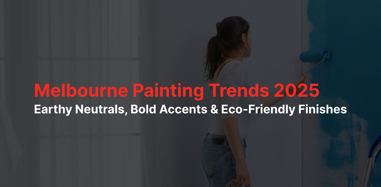 Melbourne Painting Trends 2025: Earthy Neutrals, Bold Accents & Eco-Friendly Finishes